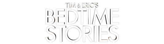 Tim & Eric's Bedtime Stories
